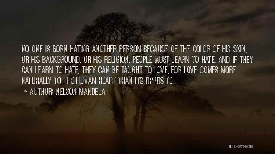 Nelson Mandela Quotes: No One Is Born Hating Another Person Because Of The Color Of His Skin, Or His Background, Or His Religion.