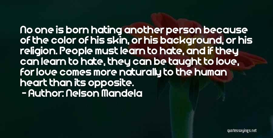 Nelson Mandela Quotes: No One Is Born Hating Another Person Because Of The Color Of His Skin, Or His Background, Or His Religion.