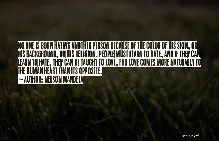 Nelson Mandela Quotes: No One Is Born Hating Another Person Because Of The Color Of His Skin, Or His Background, Or His Religion.