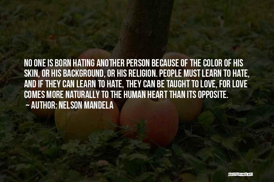 Nelson Mandela Quotes: No One Is Born Hating Another Person Because Of The Color Of His Skin, Or His Background, Or His Religion.