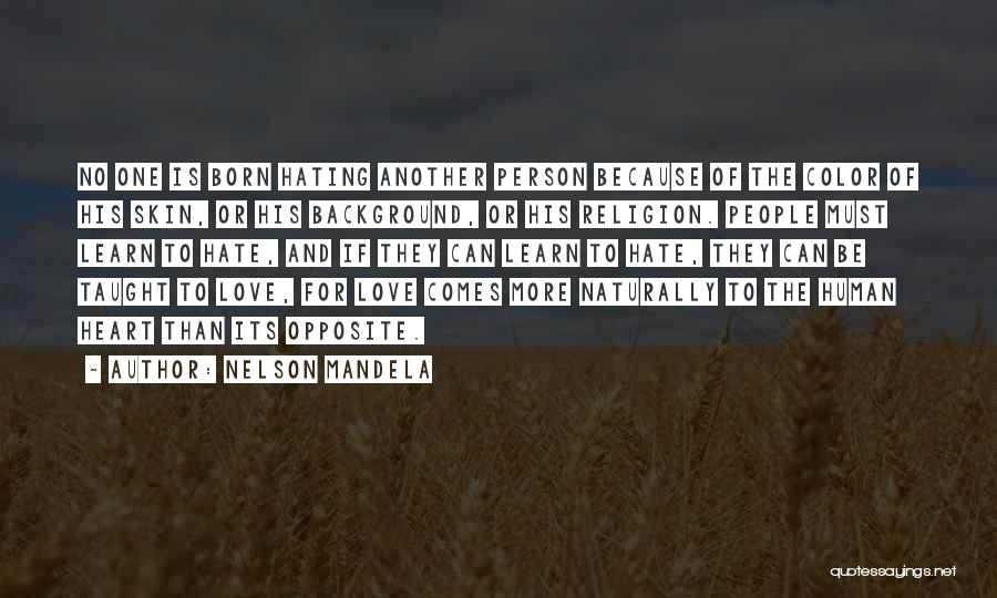 Nelson Mandela Quotes: No One Is Born Hating Another Person Because Of The Color Of His Skin, Or His Background, Or His Religion.