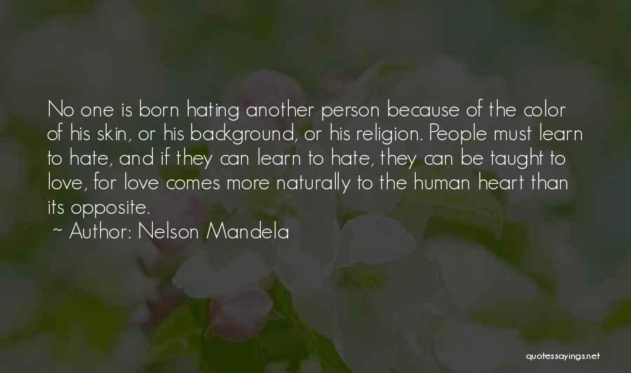 Nelson Mandela Quotes: No One Is Born Hating Another Person Because Of The Color Of His Skin, Or His Background, Or His Religion.
