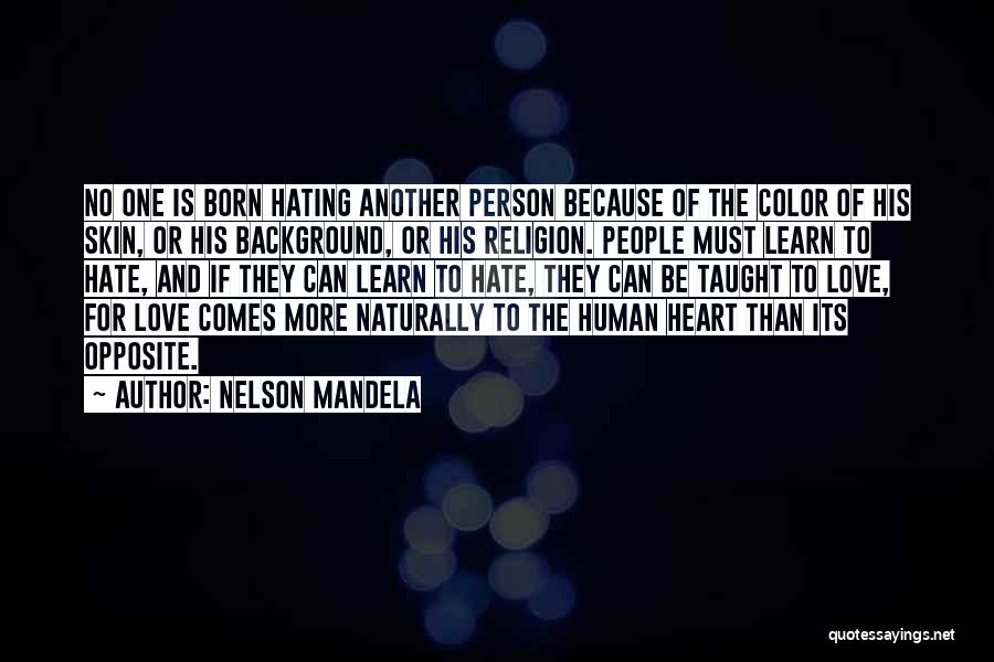 Nelson Mandela Quotes: No One Is Born Hating Another Person Because Of The Color Of His Skin, Or His Background, Or His Religion.