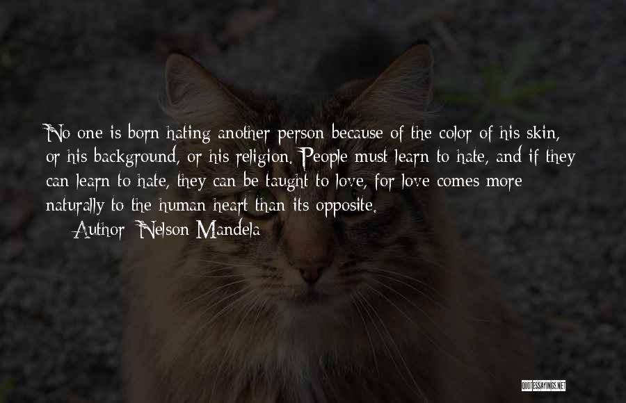 Nelson Mandela Quotes: No One Is Born Hating Another Person Because Of The Color Of His Skin, Or His Background, Or His Religion.