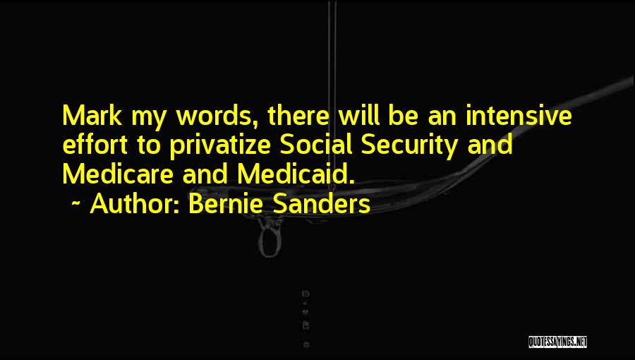 Bernie Sanders Quotes: Mark My Words, There Will Be An Intensive Effort To Privatize Social Security And Medicare And Medicaid.