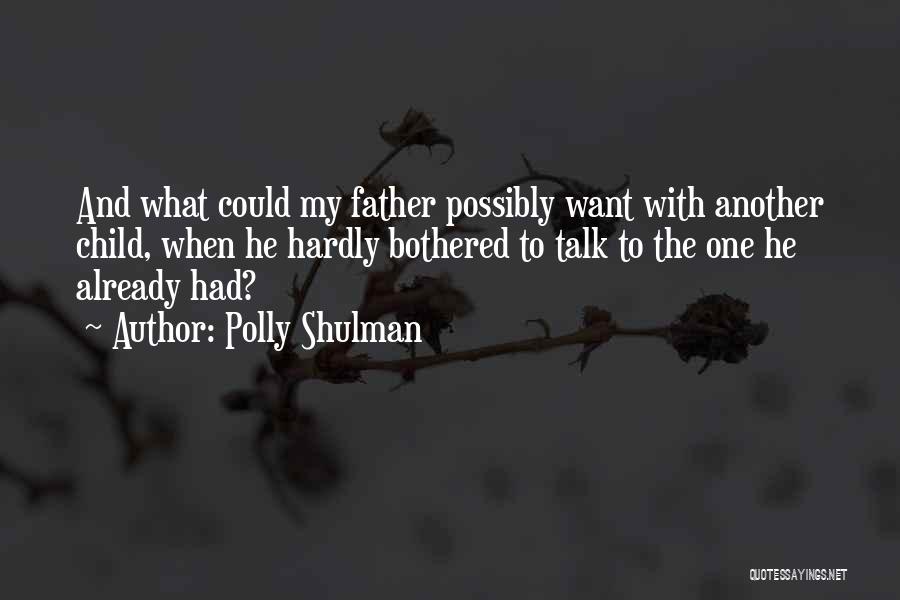 Polly Shulman Quotes: And What Could My Father Possibly Want With Another Child, When He Hardly Bothered To Talk To The One He