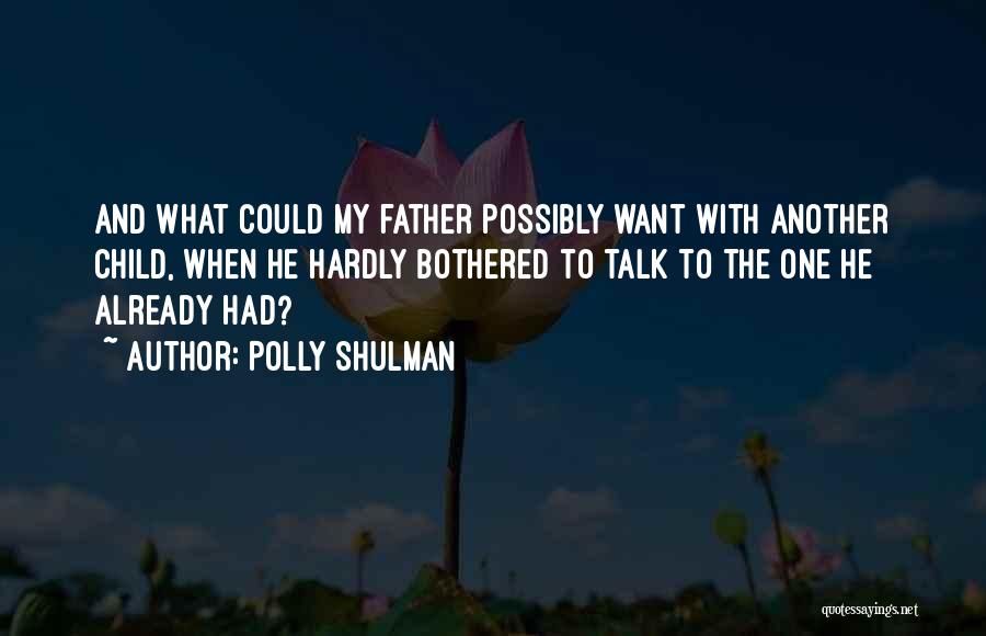 Polly Shulman Quotes: And What Could My Father Possibly Want With Another Child, When He Hardly Bothered To Talk To The One He