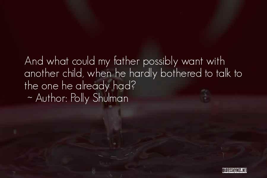 Polly Shulman Quotes: And What Could My Father Possibly Want With Another Child, When He Hardly Bothered To Talk To The One He