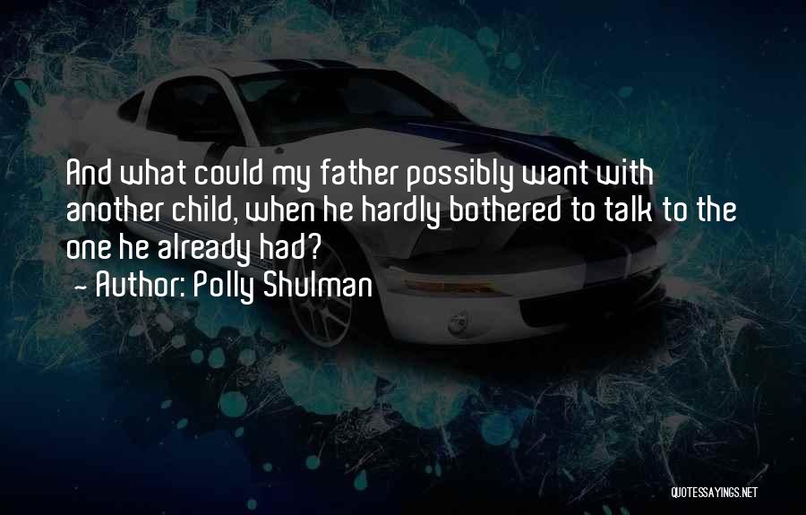 Polly Shulman Quotes: And What Could My Father Possibly Want With Another Child, When He Hardly Bothered To Talk To The One He