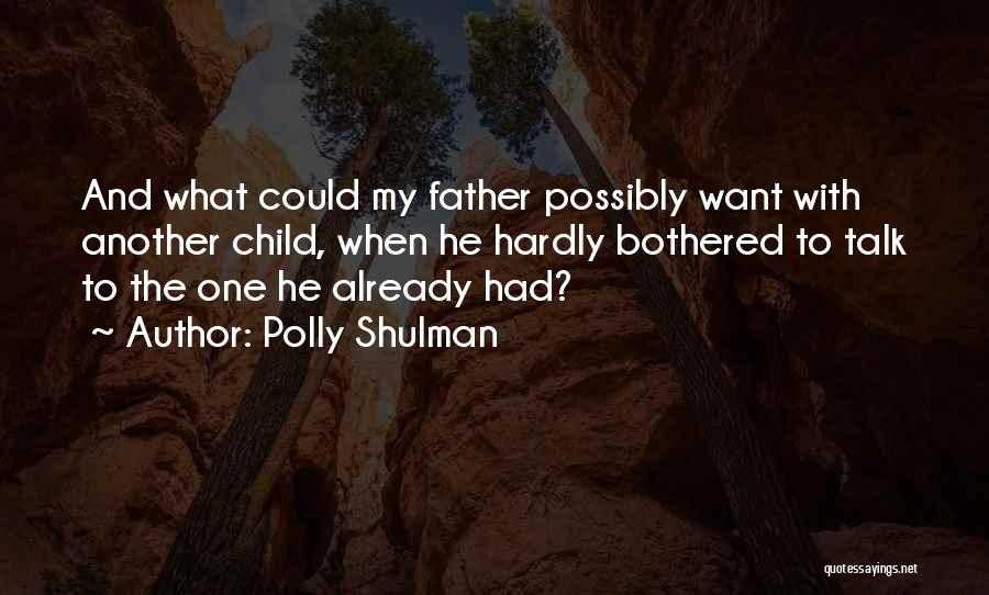 Polly Shulman Quotes: And What Could My Father Possibly Want With Another Child, When He Hardly Bothered To Talk To The One He