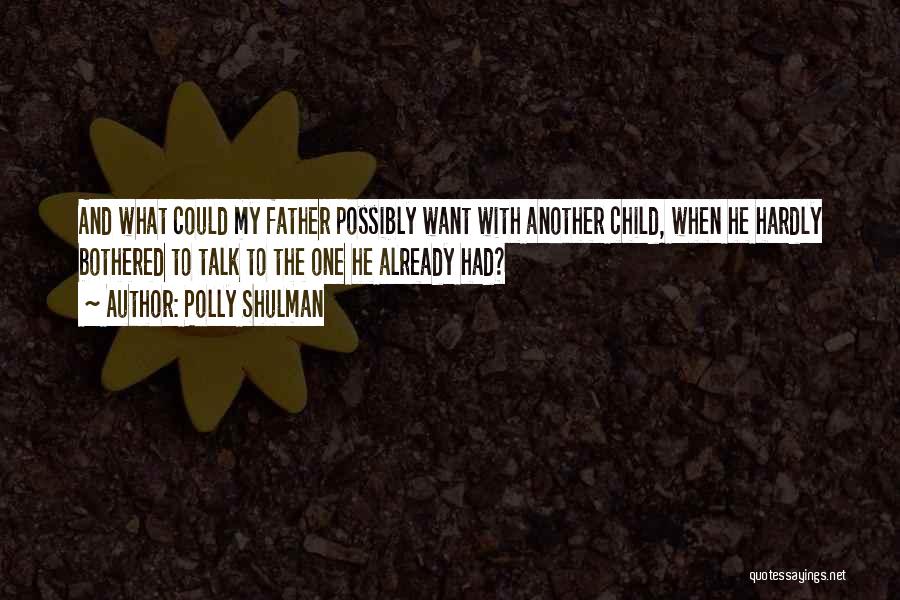 Polly Shulman Quotes: And What Could My Father Possibly Want With Another Child, When He Hardly Bothered To Talk To The One He