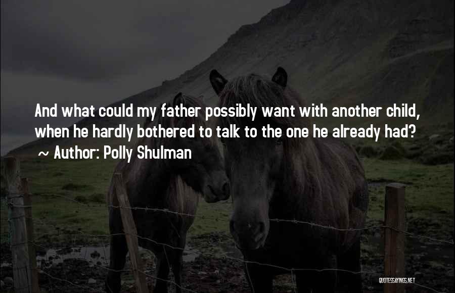 Polly Shulman Quotes: And What Could My Father Possibly Want With Another Child, When He Hardly Bothered To Talk To The One He