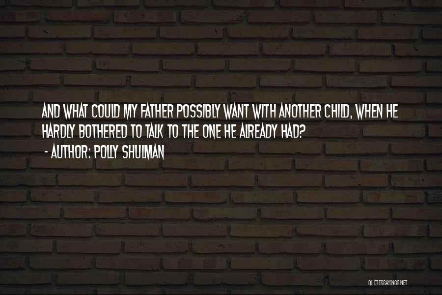 Polly Shulman Quotes: And What Could My Father Possibly Want With Another Child, When He Hardly Bothered To Talk To The One He