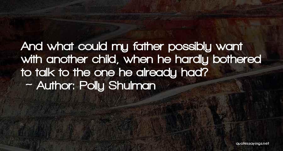 Polly Shulman Quotes: And What Could My Father Possibly Want With Another Child, When He Hardly Bothered To Talk To The One He