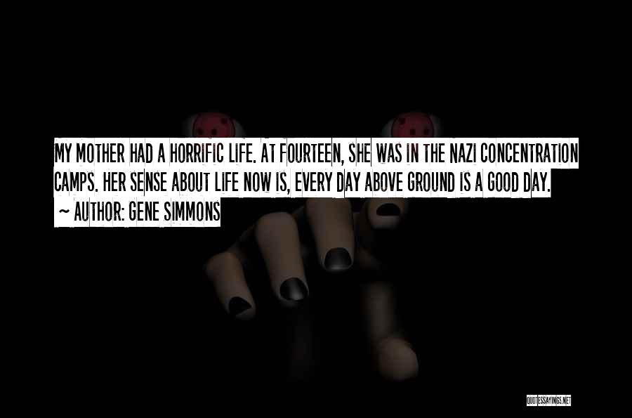 Gene Simmons Quotes: My Mother Had A Horrific Life. At Fourteen, She Was In The Nazi Concentration Camps. Her Sense About Life Now