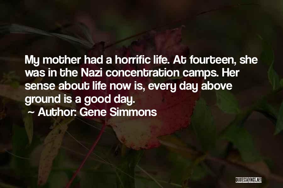 Gene Simmons Quotes: My Mother Had A Horrific Life. At Fourteen, She Was In The Nazi Concentration Camps. Her Sense About Life Now