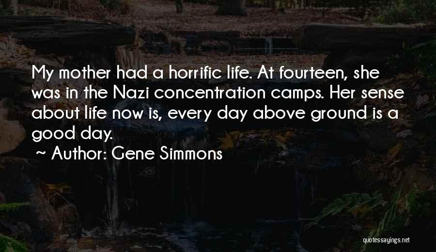 Gene Simmons Quotes: My Mother Had A Horrific Life. At Fourteen, She Was In The Nazi Concentration Camps. Her Sense About Life Now