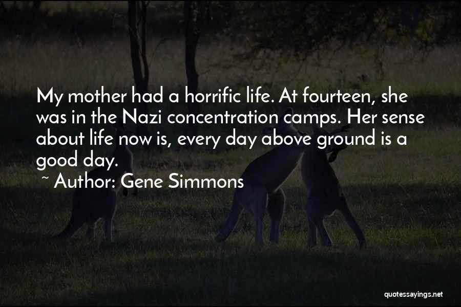Gene Simmons Quotes: My Mother Had A Horrific Life. At Fourteen, She Was In The Nazi Concentration Camps. Her Sense About Life Now