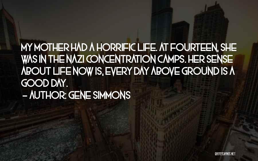 Gene Simmons Quotes: My Mother Had A Horrific Life. At Fourteen, She Was In The Nazi Concentration Camps. Her Sense About Life Now