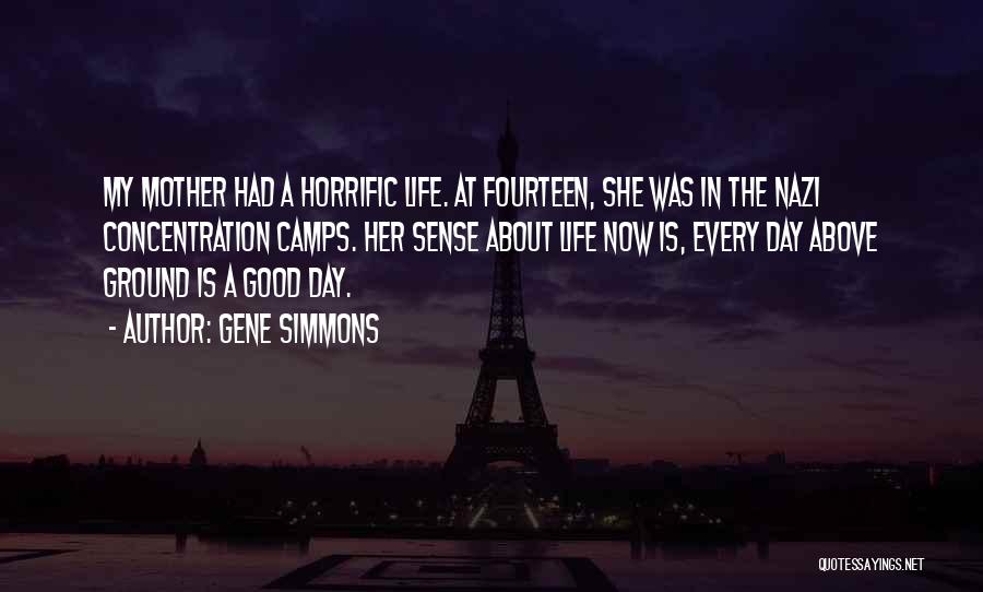 Gene Simmons Quotes: My Mother Had A Horrific Life. At Fourteen, She Was In The Nazi Concentration Camps. Her Sense About Life Now