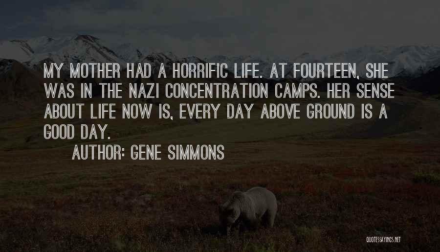 Gene Simmons Quotes: My Mother Had A Horrific Life. At Fourteen, She Was In The Nazi Concentration Camps. Her Sense About Life Now