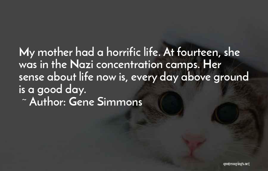 Gene Simmons Quotes: My Mother Had A Horrific Life. At Fourteen, She Was In The Nazi Concentration Camps. Her Sense About Life Now