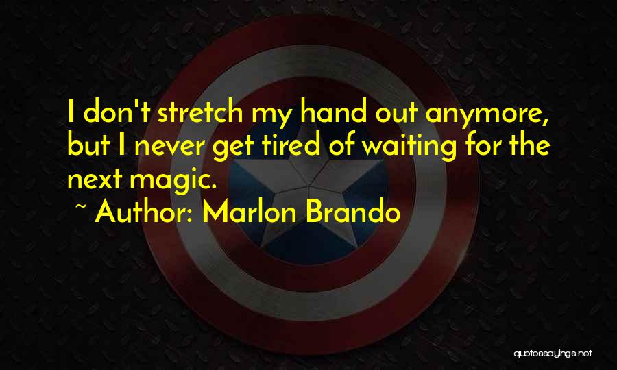 Marlon Brando Quotes: I Don't Stretch My Hand Out Anymore, But I Never Get Tired Of Waiting For The Next Magic.