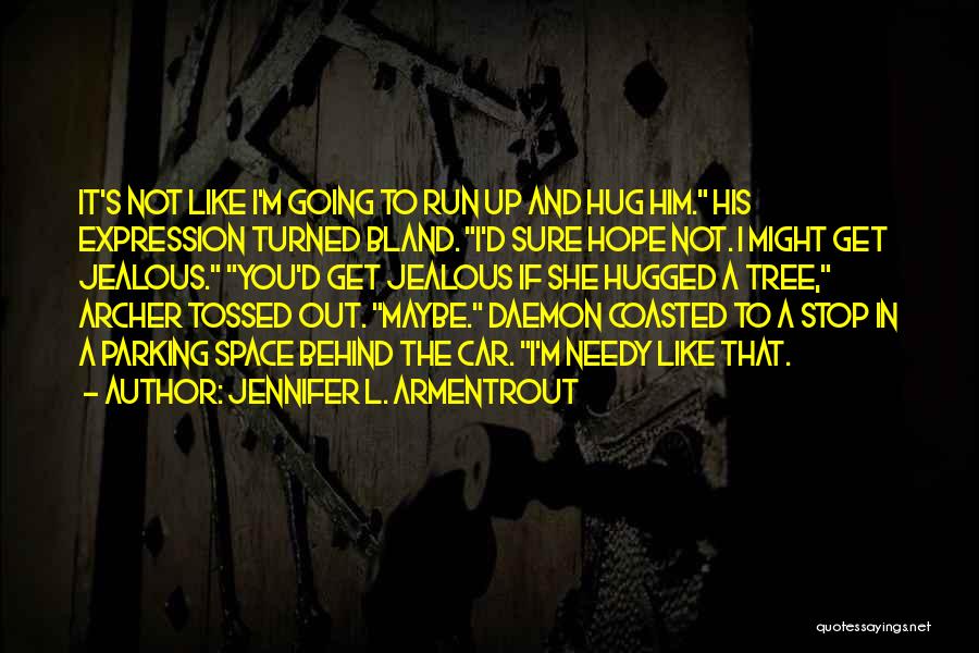 Jennifer L. Armentrout Quotes: It's Not Like I'm Going To Run Up And Hug Him. His Expression Turned Bland. I'd Sure Hope Not. I