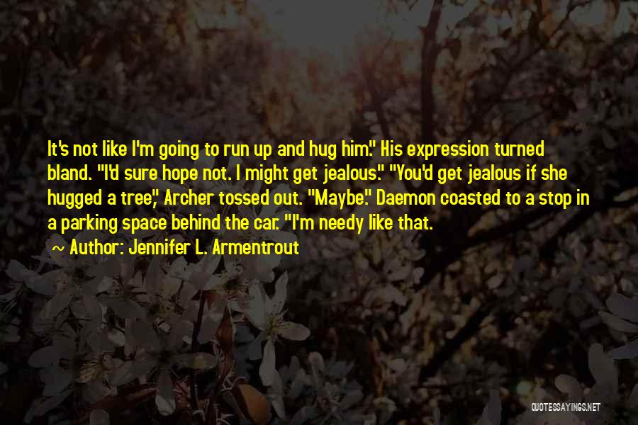 Jennifer L. Armentrout Quotes: It's Not Like I'm Going To Run Up And Hug Him. His Expression Turned Bland. I'd Sure Hope Not. I