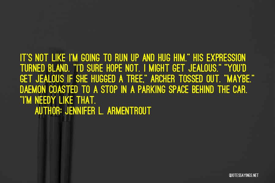 Jennifer L. Armentrout Quotes: It's Not Like I'm Going To Run Up And Hug Him. His Expression Turned Bland. I'd Sure Hope Not. I