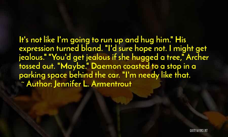 Jennifer L. Armentrout Quotes: It's Not Like I'm Going To Run Up And Hug Him. His Expression Turned Bland. I'd Sure Hope Not. I