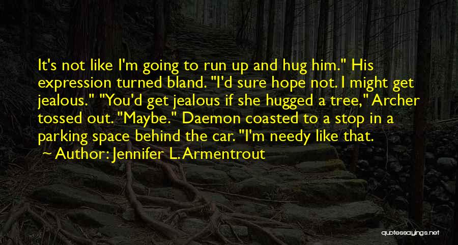 Jennifer L. Armentrout Quotes: It's Not Like I'm Going To Run Up And Hug Him. His Expression Turned Bland. I'd Sure Hope Not. I