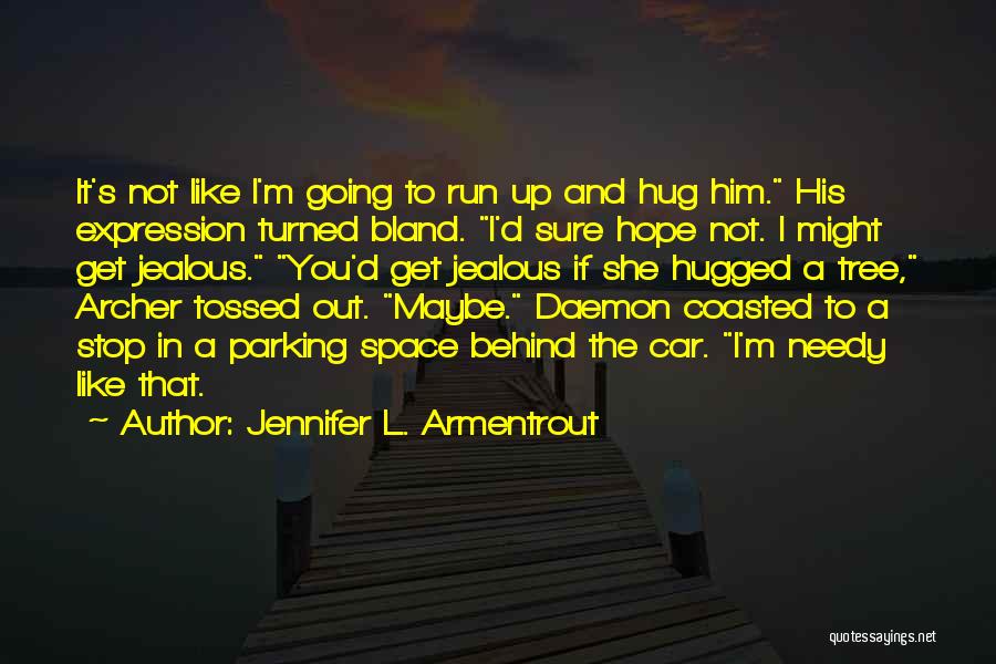 Jennifer L. Armentrout Quotes: It's Not Like I'm Going To Run Up And Hug Him. His Expression Turned Bland. I'd Sure Hope Not. I