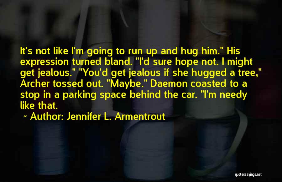 Jennifer L. Armentrout Quotes: It's Not Like I'm Going To Run Up And Hug Him. His Expression Turned Bland. I'd Sure Hope Not. I