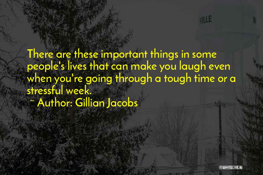 Gillian Jacobs Quotes: There Are These Important Things In Some People's Lives That Can Make You Laugh Even When You're Going Through A