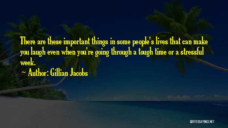 Gillian Jacobs Quotes: There Are These Important Things In Some People's Lives That Can Make You Laugh Even When You're Going Through A