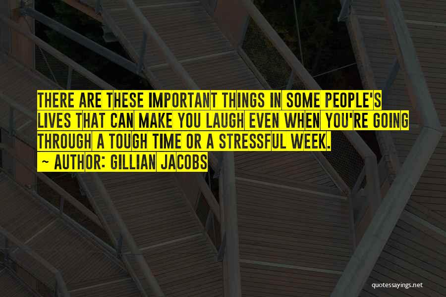 Gillian Jacobs Quotes: There Are These Important Things In Some People's Lives That Can Make You Laugh Even When You're Going Through A