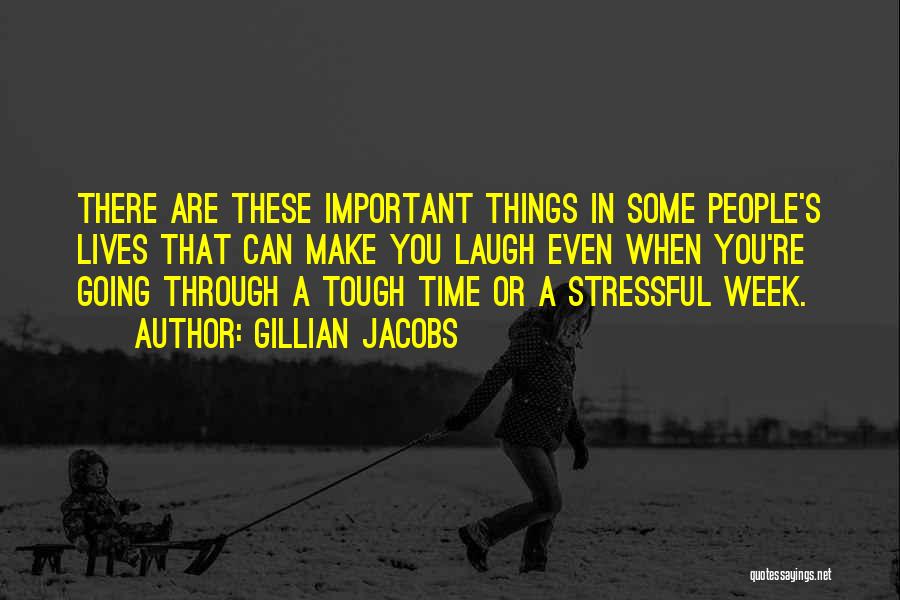 Gillian Jacobs Quotes: There Are These Important Things In Some People's Lives That Can Make You Laugh Even When You're Going Through A