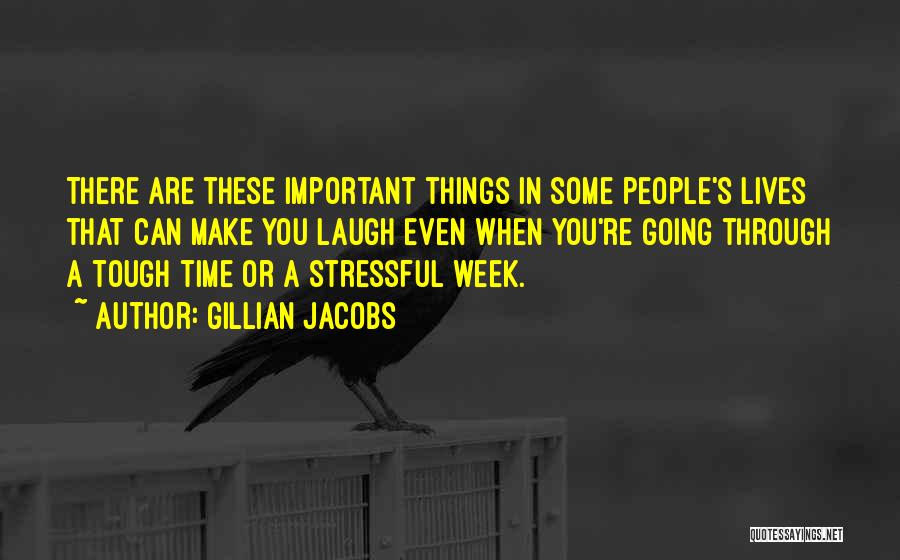 Gillian Jacobs Quotes: There Are These Important Things In Some People's Lives That Can Make You Laugh Even When You're Going Through A