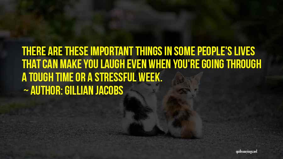 Gillian Jacobs Quotes: There Are These Important Things In Some People's Lives That Can Make You Laugh Even When You're Going Through A