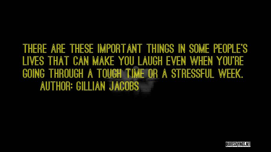 Gillian Jacobs Quotes: There Are These Important Things In Some People's Lives That Can Make You Laugh Even When You're Going Through A
