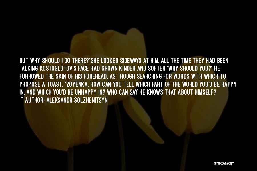 Aleksandr Solzhenitsyn Quotes: But Why Should I Go There?she Looked Sideways At Him. All The Time They Had Been Talking Kostoglotov's Face Had