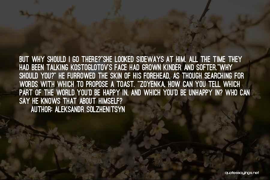 Aleksandr Solzhenitsyn Quotes: But Why Should I Go There?she Looked Sideways At Him. All The Time They Had Been Talking Kostoglotov's Face Had