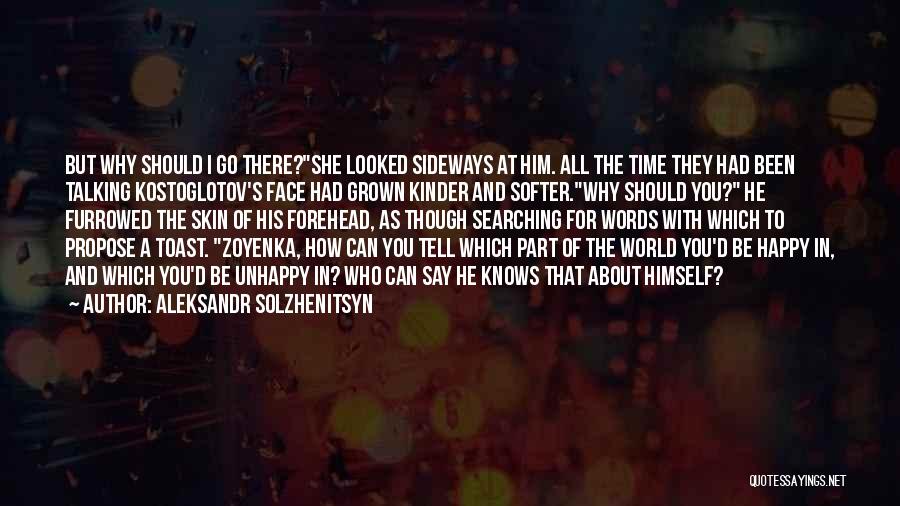 Aleksandr Solzhenitsyn Quotes: But Why Should I Go There?she Looked Sideways At Him. All The Time They Had Been Talking Kostoglotov's Face Had