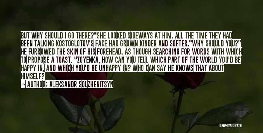 Aleksandr Solzhenitsyn Quotes: But Why Should I Go There?she Looked Sideways At Him. All The Time They Had Been Talking Kostoglotov's Face Had