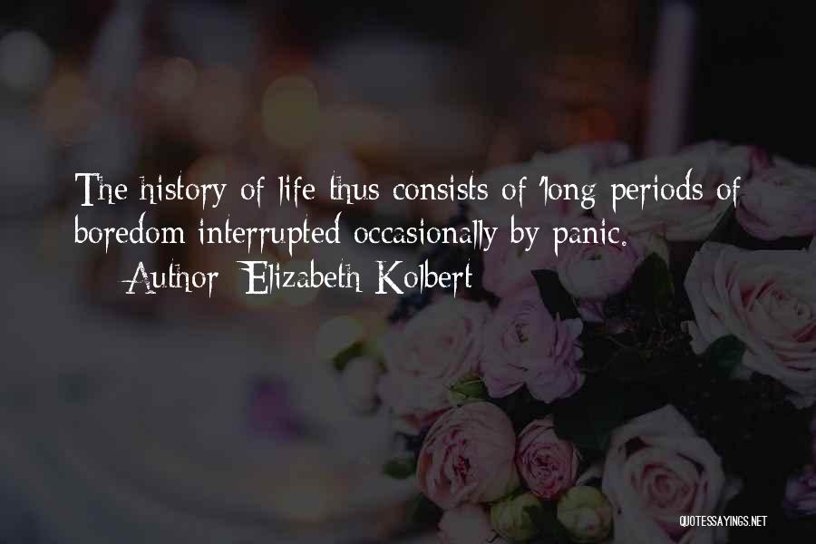 Elizabeth Kolbert Quotes: The History Of Life Thus Consists Of 'long Periods Of Boredom Interrupted Occasionally By Panic.