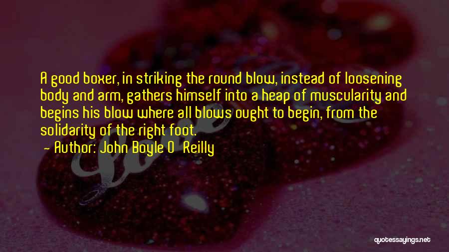 John Boyle O'Reilly Quotes: A Good Boxer, In Striking The Round Blow, Instead Of Loosening Body And Arm, Gathers Himself Into A Heap Of