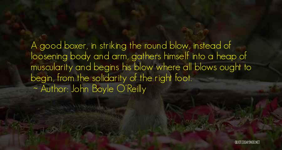 John Boyle O'Reilly Quotes: A Good Boxer, In Striking The Round Blow, Instead Of Loosening Body And Arm, Gathers Himself Into A Heap Of