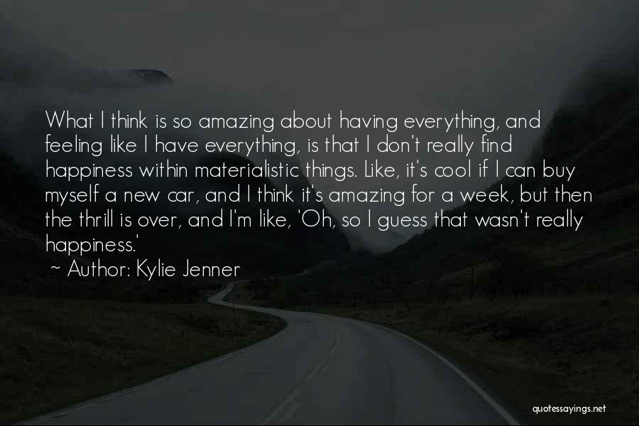 Kylie Jenner Quotes: What I Think Is So Amazing About Having Everything, And Feeling Like I Have Everything, Is That I Don't Really