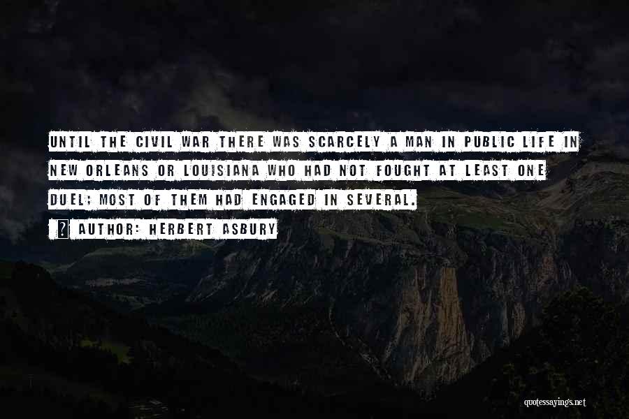 Herbert Asbury Quotes: Until The Civil War There Was Scarcely A Man In Public Life In New Orleans Or Louisiana Who Had Not